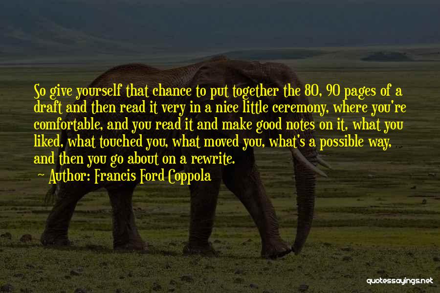 Francis Ford Coppola Quotes: So Give Yourself That Chance To Put Together The 80, 90 Pages Of A Draft And Then Read It Very