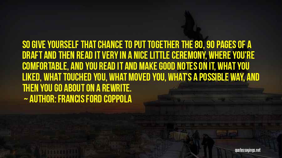 Francis Ford Coppola Quotes: So Give Yourself That Chance To Put Together The 80, 90 Pages Of A Draft And Then Read It Very