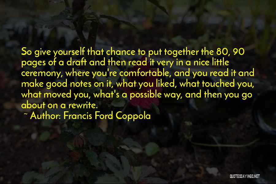 Francis Ford Coppola Quotes: So Give Yourself That Chance To Put Together The 80, 90 Pages Of A Draft And Then Read It Very