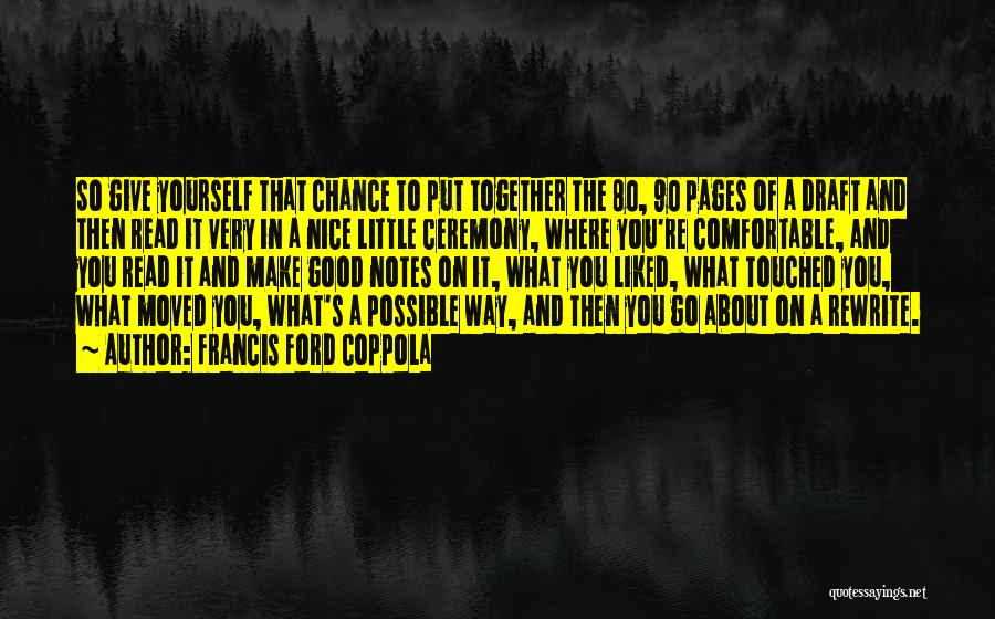 Francis Ford Coppola Quotes: So Give Yourself That Chance To Put Together The 80, 90 Pages Of A Draft And Then Read It Very