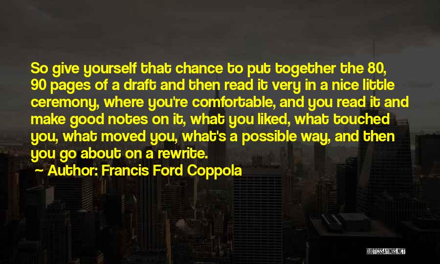 Francis Ford Coppola Quotes: So Give Yourself That Chance To Put Together The 80, 90 Pages Of A Draft And Then Read It Very