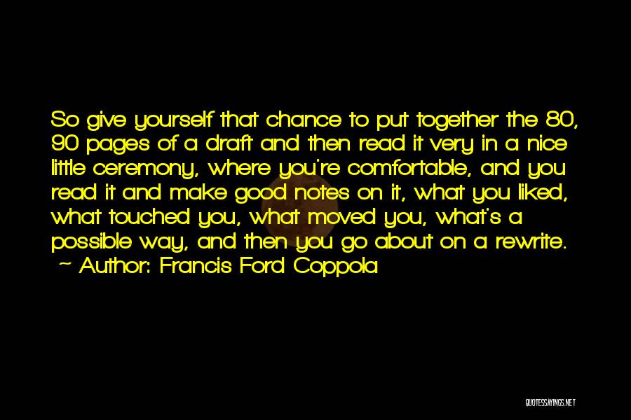 Francis Ford Coppola Quotes: So Give Yourself That Chance To Put Together The 80, 90 Pages Of A Draft And Then Read It Very