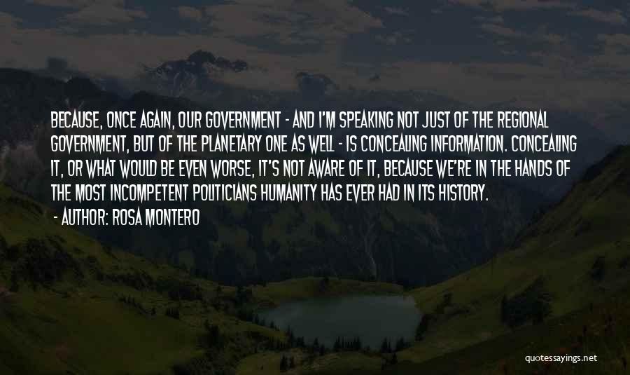 Rosa Montero Quotes: Because, Once Again, Our Government - And I'm Speaking Not Just Of The Regional Government, But Of The Planetary One