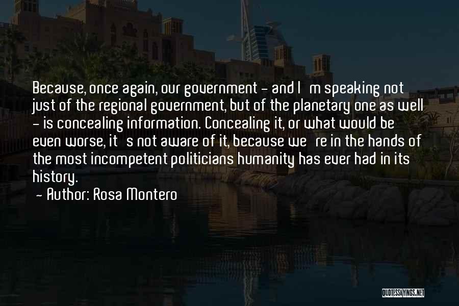 Rosa Montero Quotes: Because, Once Again, Our Government - And I'm Speaking Not Just Of The Regional Government, But Of The Planetary One