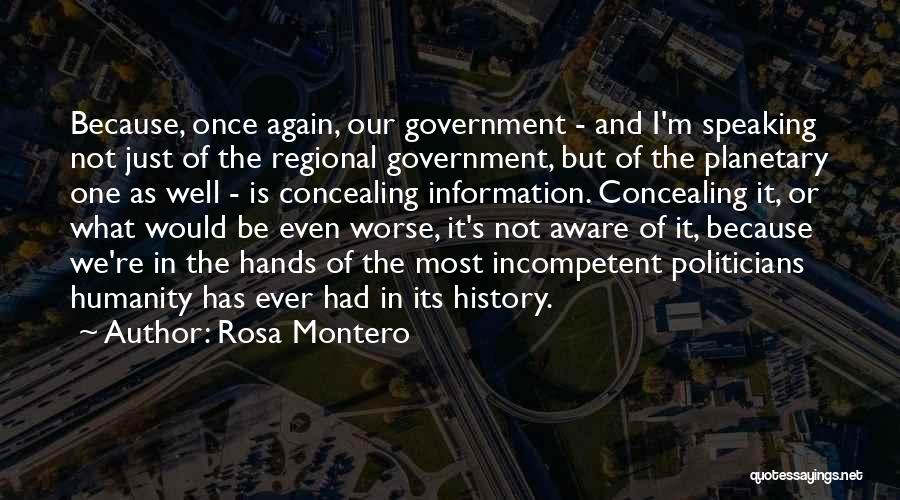 Rosa Montero Quotes: Because, Once Again, Our Government - And I'm Speaking Not Just Of The Regional Government, But Of The Planetary One