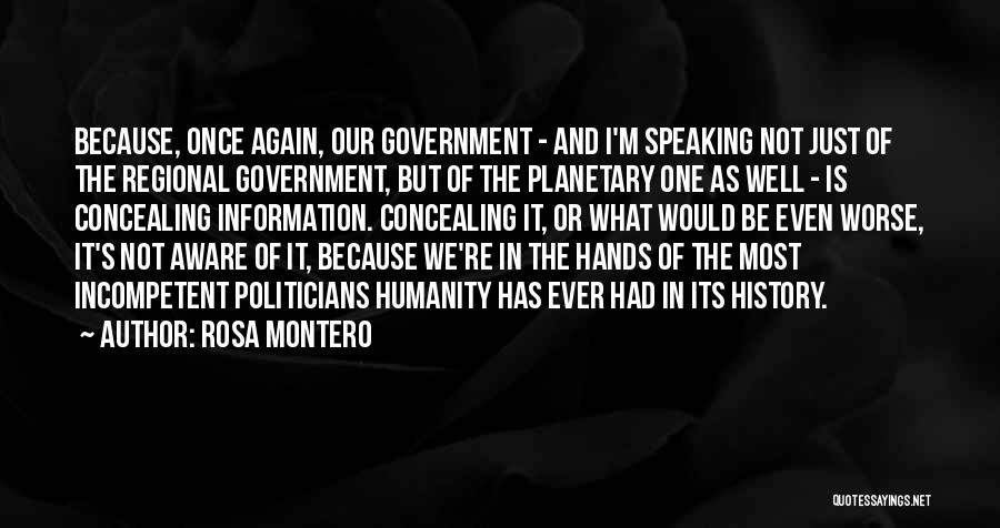 Rosa Montero Quotes: Because, Once Again, Our Government - And I'm Speaking Not Just Of The Regional Government, But Of The Planetary One