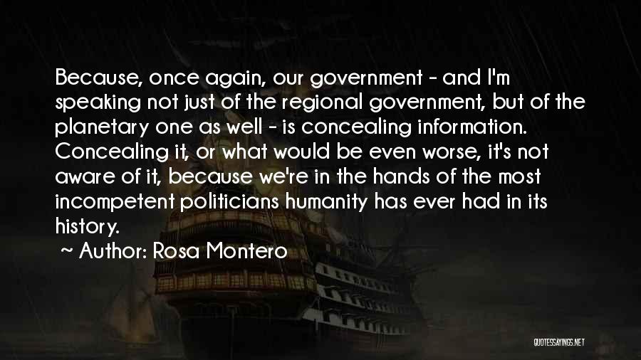 Rosa Montero Quotes: Because, Once Again, Our Government - And I'm Speaking Not Just Of The Regional Government, But Of The Planetary One