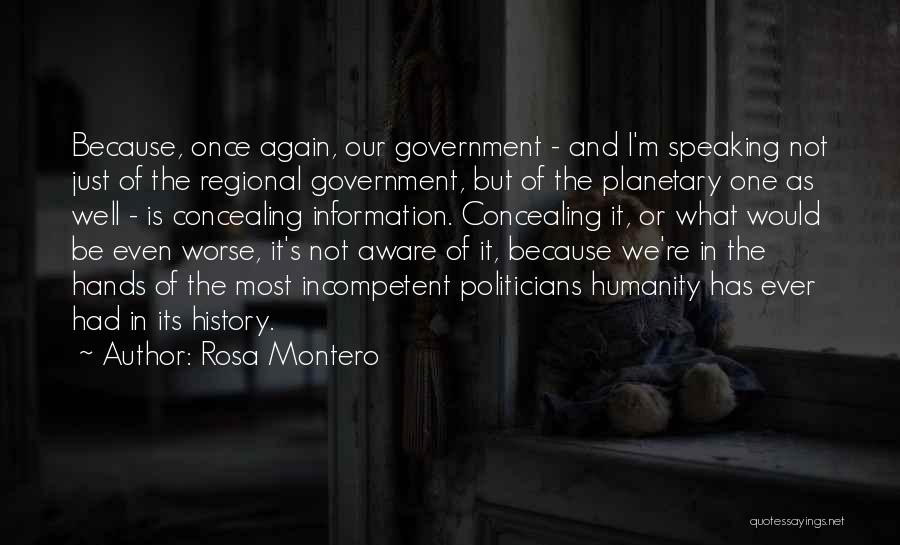 Rosa Montero Quotes: Because, Once Again, Our Government - And I'm Speaking Not Just Of The Regional Government, But Of The Planetary One