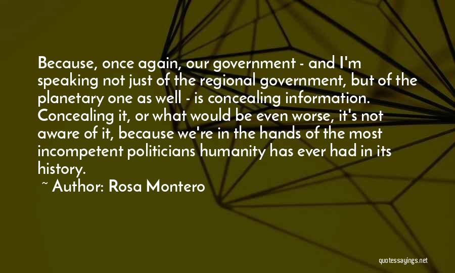 Rosa Montero Quotes: Because, Once Again, Our Government - And I'm Speaking Not Just Of The Regional Government, But Of The Planetary One