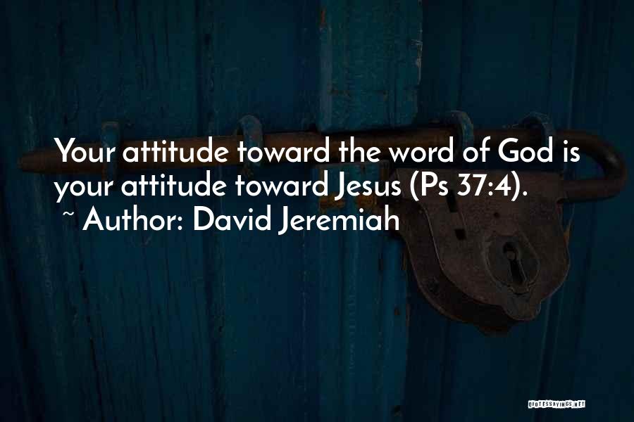 David Jeremiah Quotes: Your Attitude Toward The Word Of God Is Your Attitude Toward Jesus (ps 37:4).