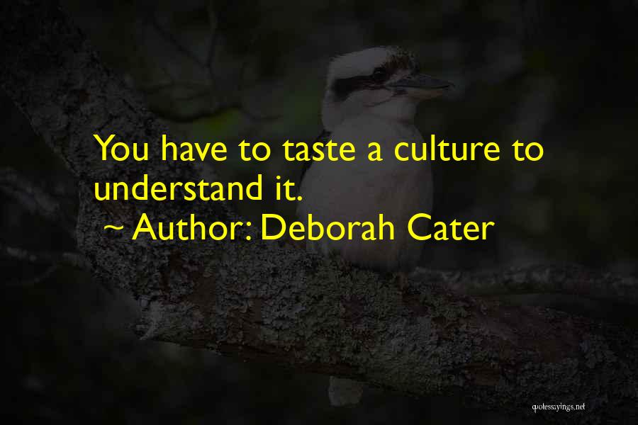 Deborah Cater Quotes: You Have To Taste A Culture To Understand It.