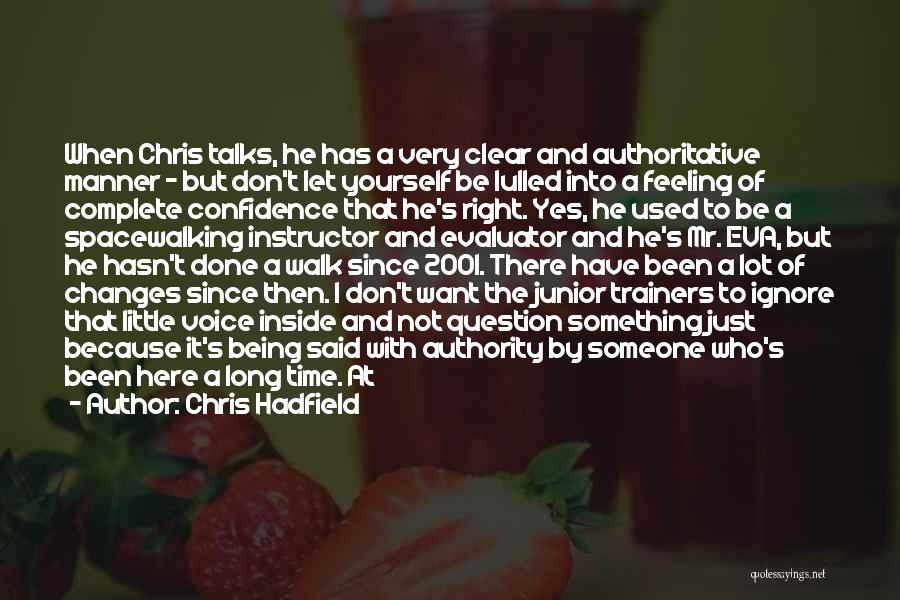 Chris Hadfield Quotes: When Chris Talks, He Has A Very Clear And Authoritative Manner - But Don't Let Yourself Be Lulled Into A