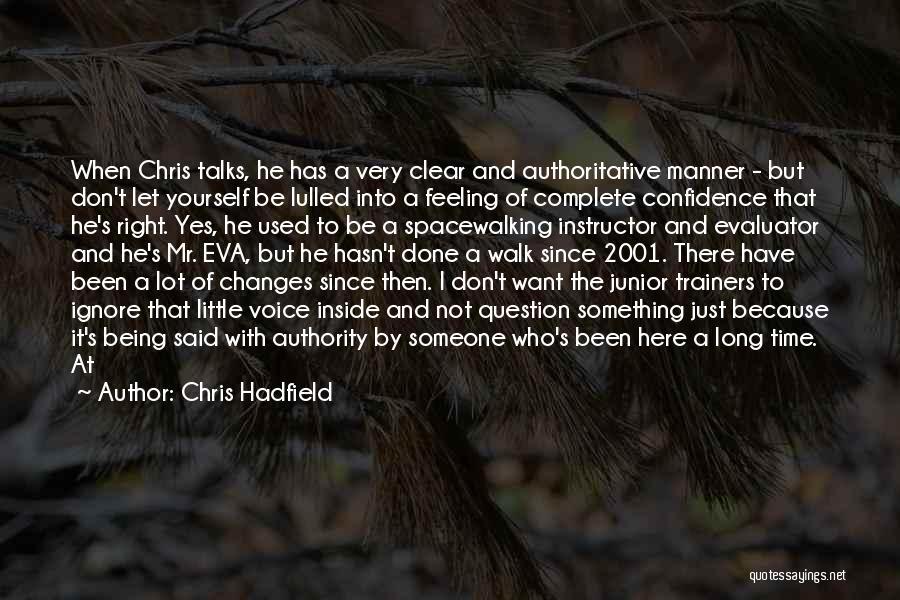 Chris Hadfield Quotes: When Chris Talks, He Has A Very Clear And Authoritative Manner - But Don't Let Yourself Be Lulled Into A