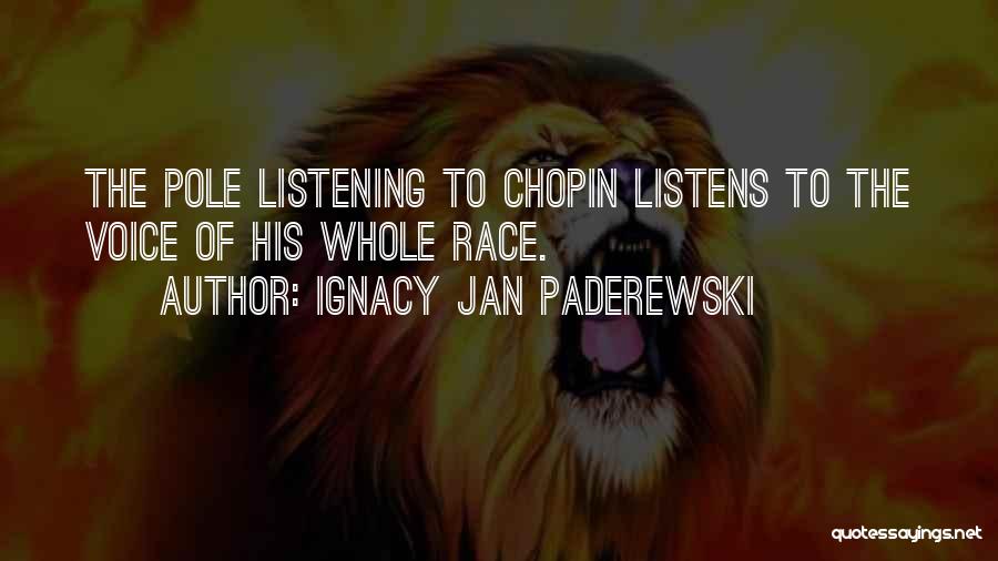 Ignacy Jan Paderewski Quotes: The Pole Listening To Chopin Listens To The Voice Of His Whole Race.