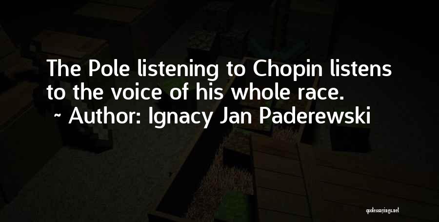 Ignacy Jan Paderewski Quotes: The Pole Listening To Chopin Listens To The Voice Of His Whole Race.