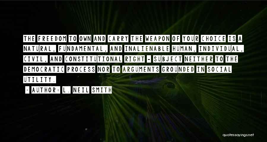 L. Neil Smith Quotes: The Freedom To Own And Carry The Weapon Of Your Choice Is A Natural, Fundamental, And Inalienable Human, Individual, Civil,