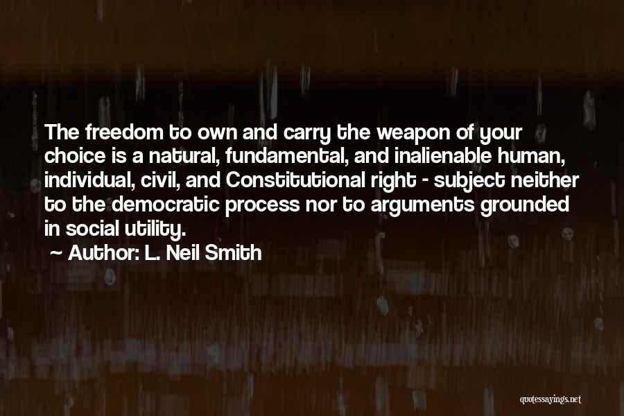 L. Neil Smith Quotes: The Freedom To Own And Carry The Weapon Of Your Choice Is A Natural, Fundamental, And Inalienable Human, Individual, Civil,