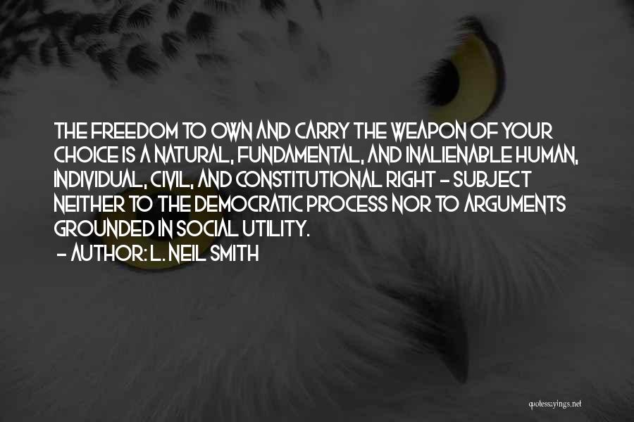 L. Neil Smith Quotes: The Freedom To Own And Carry The Weapon Of Your Choice Is A Natural, Fundamental, And Inalienable Human, Individual, Civil,