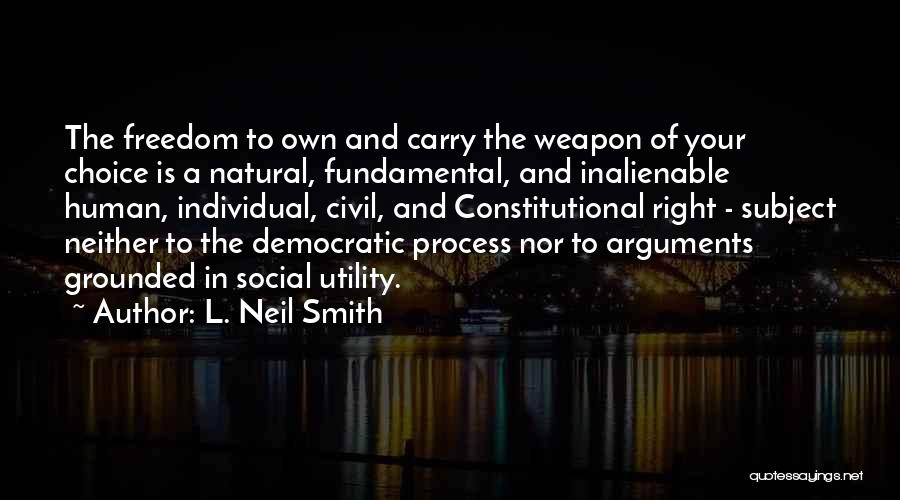 L. Neil Smith Quotes: The Freedom To Own And Carry The Weapon Of Your Choice Is A Natural, Fundamental, And Inalienable Human, Individual, Civil,