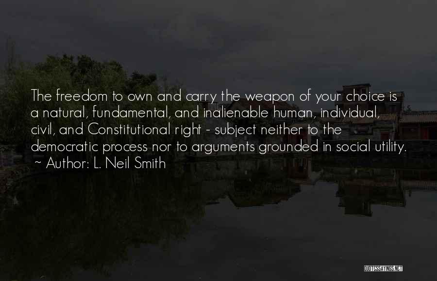 L. Neil Smith Quotes: The Freedom To Own And Carry The Weapon Of Your Choice Is A Natural, Fundamental, And Inalienable Human, Individual, Civil,