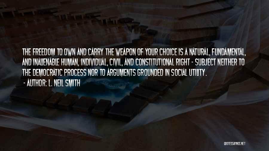 L. Neil Smith Quotes: The Freedom To Own And Carry The Weapon Of Your Choice Is A Natural, Fundamental, And Inalienable Human, Individual, Civil,