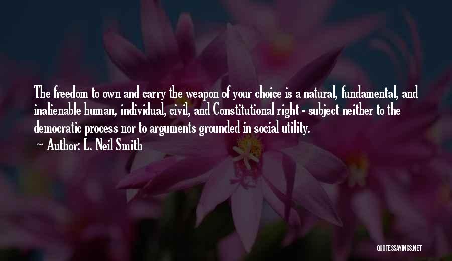 L. Neil Smith Quotes: The Freedom To Own And Carry The Weapon Of Your Choice Is A Natural, Fundamental, And Inalienable Human, Individual, Civil,