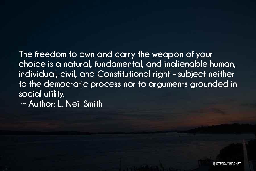 L. Neil Smith Quotes: The Freedom To Own And Carry The Weapon Of Your Choice Is A Natural, Fundamental, And Inalienable Human, Individual, Civil,