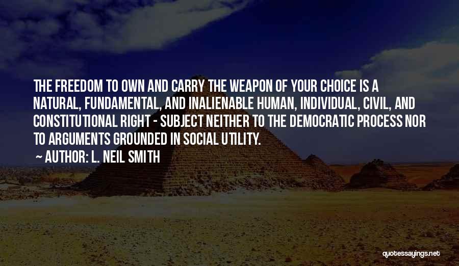 L. Neil Smith Quotes: The Freedom To Own And Carry The Weapon Of Your Choice Is A Natural, Fundamental, And Inalienable Human, Individual, Civil,