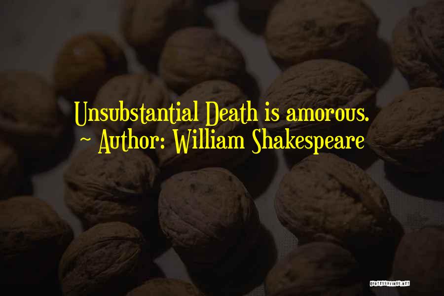 William Shakespeare Quotes: Unsubstantial Death Is Amorous.