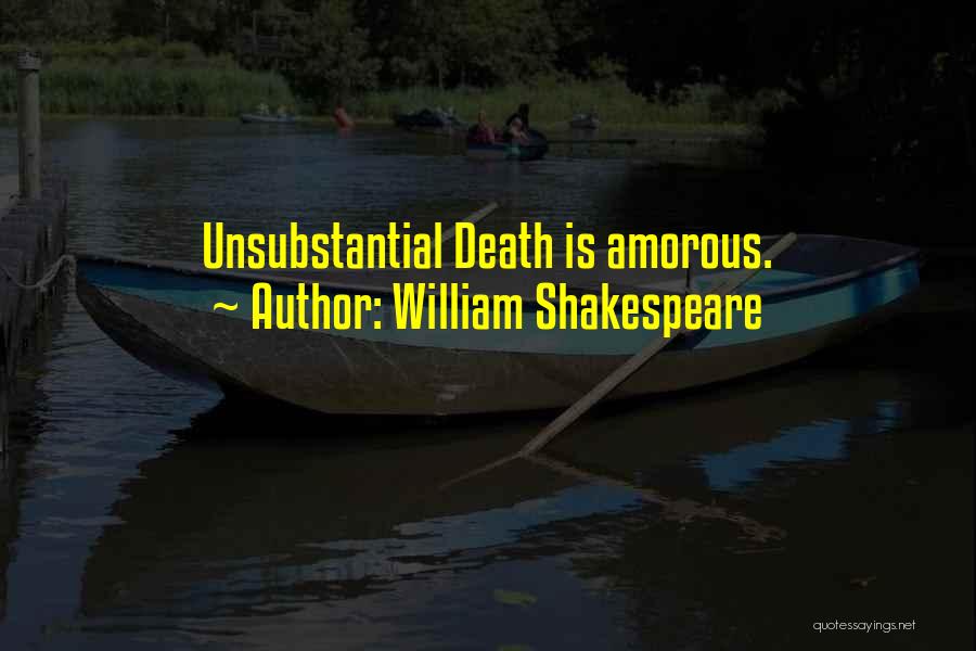 William Shakespeare Quotes: Unsubstantial Death Is Amorous.