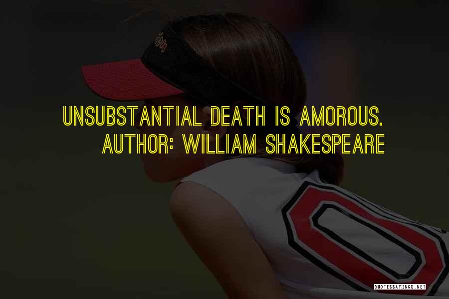 William Shakespeare Quotes: Unsubstantial Death Is Amorous.