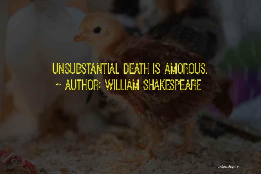 William Shakespeare Quotes: Unsubstantial Death Is Amorous.