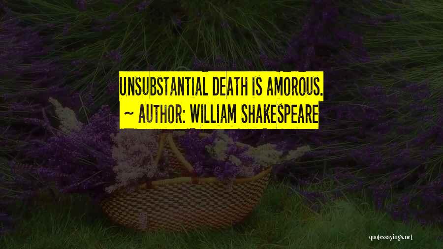 William Shakespeare Quotes: Unsubstantial Death Is Amorous.