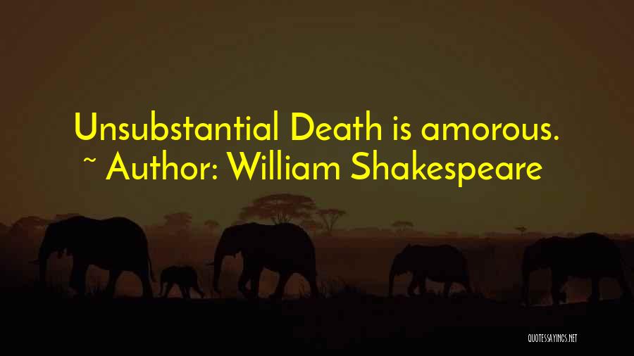 William Shakespeare Quotes: Unsubstantial Death Is Amorous.