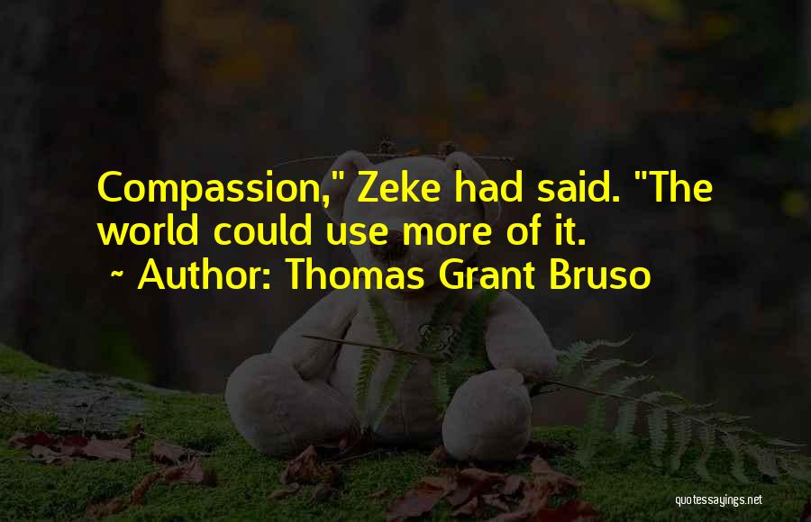 Thomas Grant Bruso Quotes: Compassion, Zeke Had Said. The World Could Use More Of It.