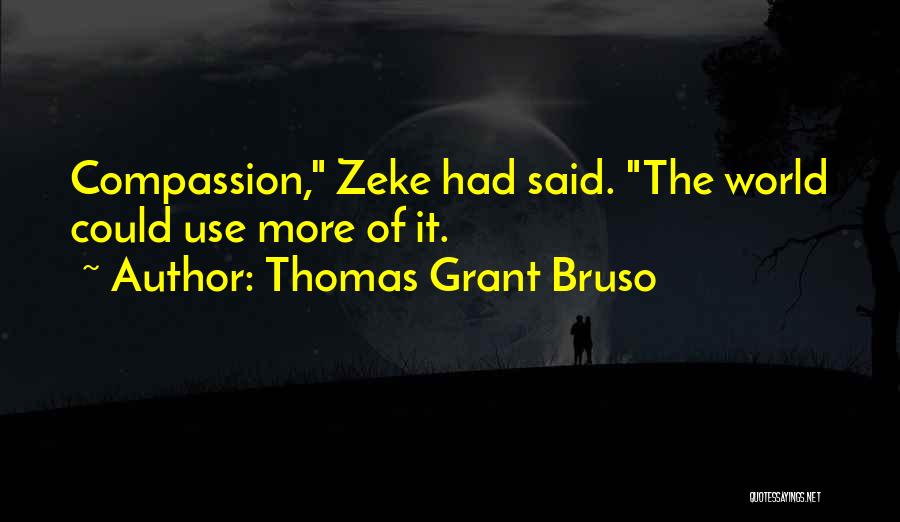 Thomas Grant Bruso Quotes: Compassion, Zeke Had Said. The World Could Use More Of It.