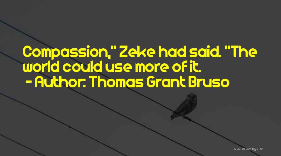Thomas Grant Bruso Quotes: Compassion, Zeke Had Said. The World Could Use More Of It.