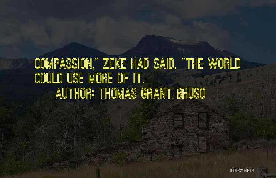 Thomas Grant Bruso Quotes: Compassion, Zeke Had Said. The World Could Use More Of It.