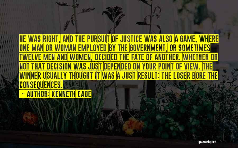 Kenneth Eade Quotes: He Was Right, And The Pursuit Of Justice Was Also A Game, Where One Man Or Woman Employed By The