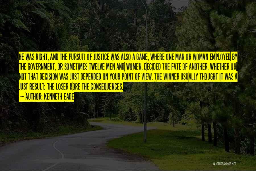 Kenneth Eade Quotes: He Was Right, And The Pursuit Of Justice Was Also A Game, Where One Man Or Woman Employed By The