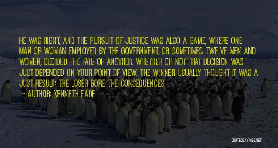 Kenneth Eade Quotes: He Was Right, And The Pursuit Of Justice Was Also A Game, Where One Man Or Woman Employed By The