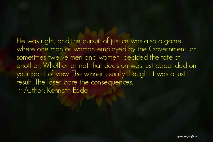 Kenneth Eade Quotes: He Was Right, And The Pursuit Of Justice Was Also A Game, Where One Man Or Woman Employed By The