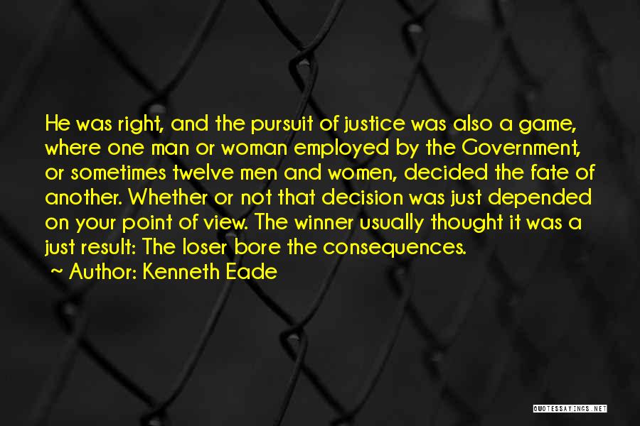 Kenneth Eade Quotes: He Was Right, And The Pursuit Of Justice Was Also A Game, Where One Man Or Woman Employed By The