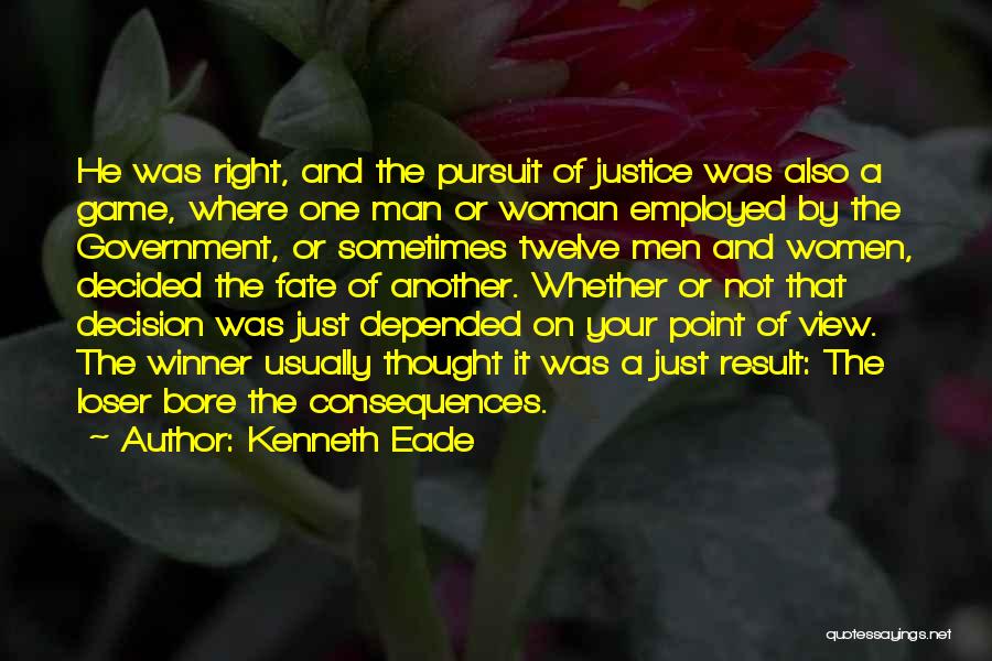Kenneth Eade Quotes: He Was Right, And The Pursuit Of Justice Was Also A Game, Where One Man Or Woman Employed By The