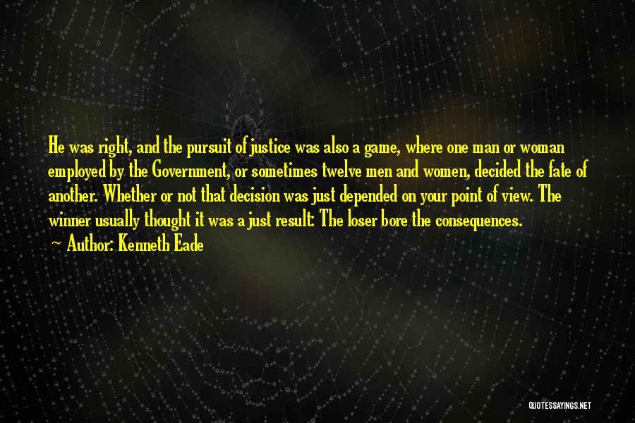 Kenneth Eade Quotes: He Was Right, And The Pursuit Of Justice Was Also A Game, Where One Man Or Woman Employed By The