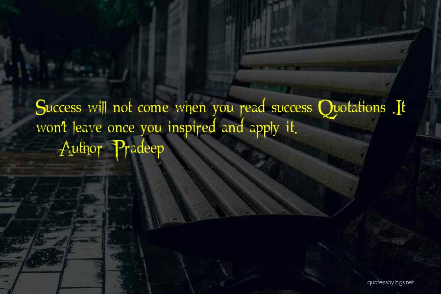 Pradeep Quotes: Success Will Not Come When You Read Success Quotations .it Won't Leave Once You Inspired And Apply It.