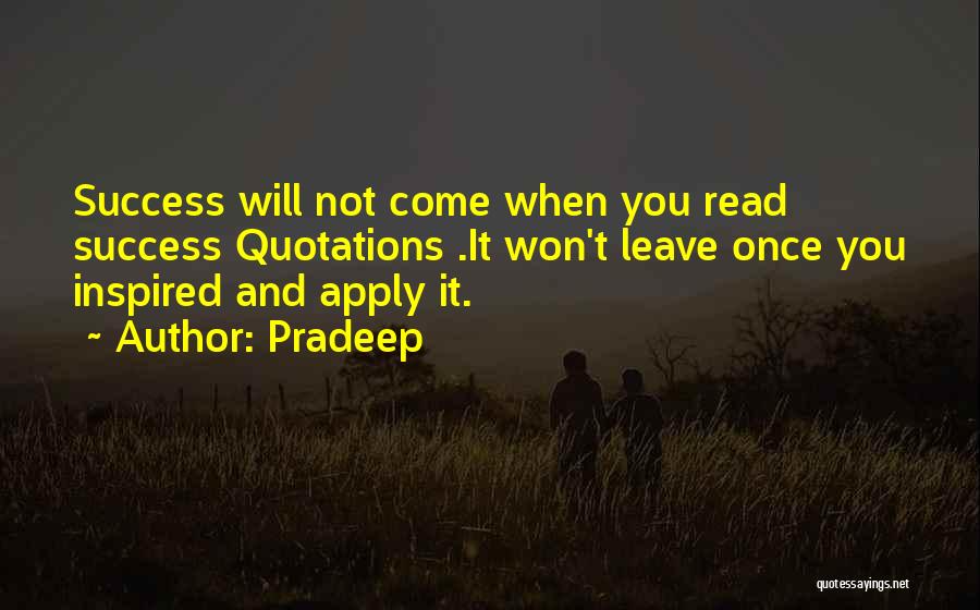 Pradeep Quotes: Success Will Not Come When You Read Success Quotations .it Won't Leave Once You Inspired And Apply It.
