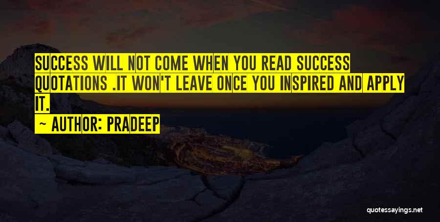 Pradeep Quotes: Success Will Not Come When You Read Success Quotations .it Won't Leave Once You Inspired And Apply It.