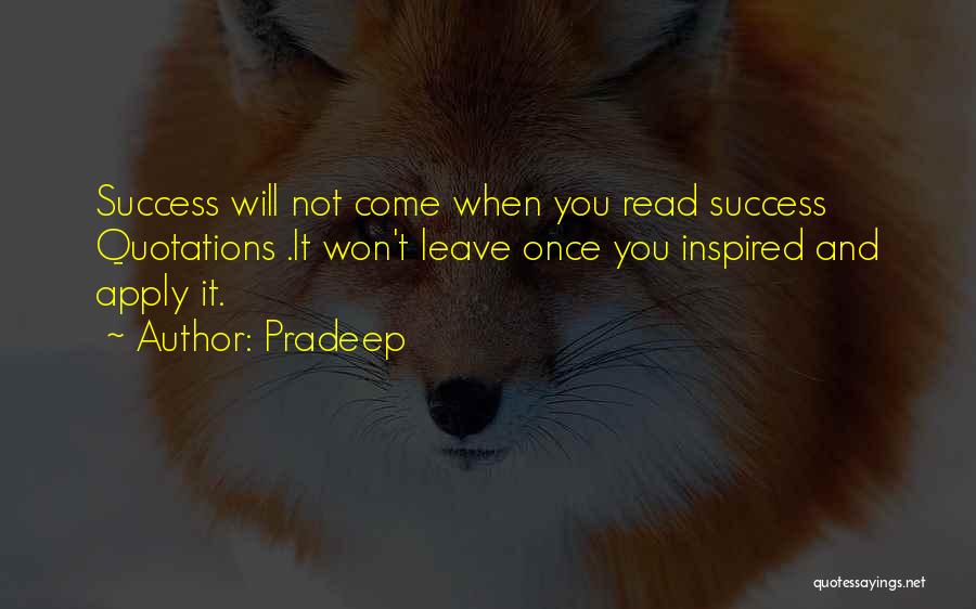 Pradeep Quotes: Success Will Not Come When You Read Success Quotations .it Won't Leave Once You Inspired And Apply It.