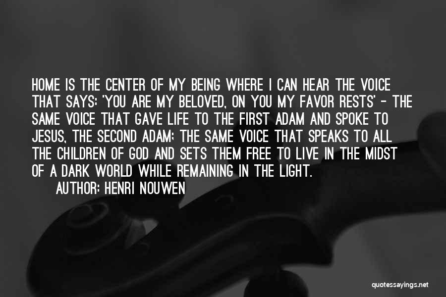 Henri Nouwen Quotes: Home Is The Center Of My Being Where I Can Hear The Voice That Says: 'you Are My Beloved, On